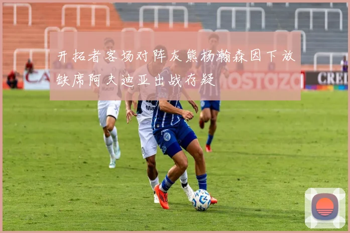 开拓者客场对阵灰熊杨瀚森因下放缺席阿夫迪亚出战存疑