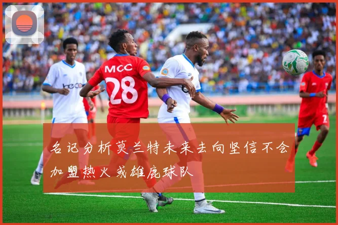 名记分析莫兰特未来去向坚信不会加盟热火或雄鹿球队